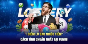 1 Điểm Lô Bao Nhiêu Tiền? Cách Tính Chuẩn Nhất Tại Fun88