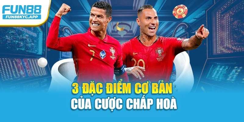 3 đặc điểm cơ bản của cược chấp hoà