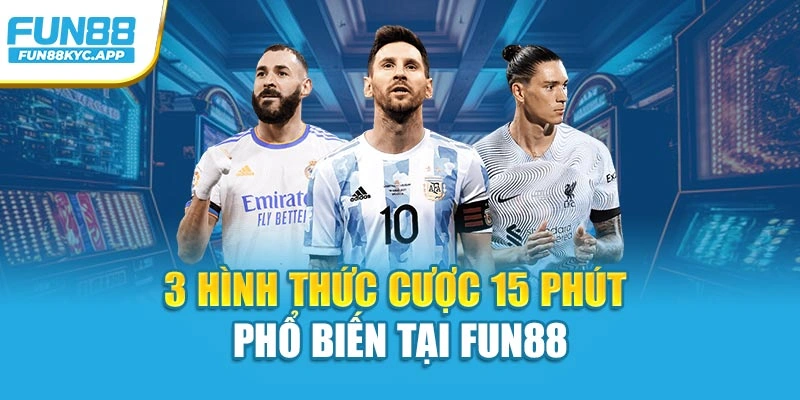 3 hình thức cược 15 phút phổ biến tại Fun88
