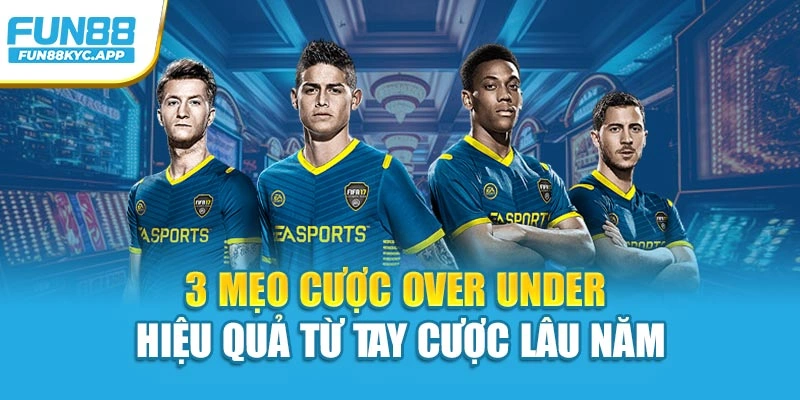 3 mẹo cược over under hiệu quả từ tay cược lâu năm