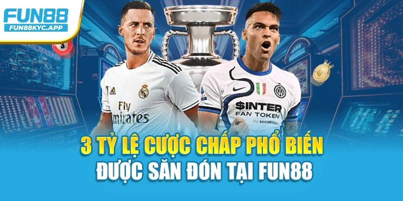 3 tỷ lệ cược chấp phổ biến được săn đón tại Fun88