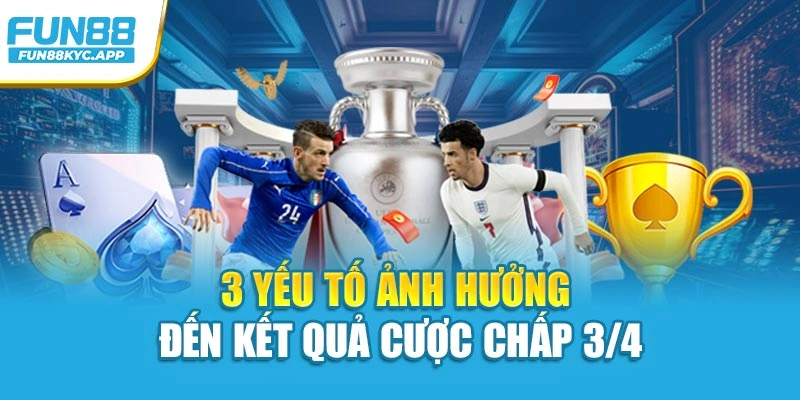 3 yếu tố ảnh hưởng đến kết quả cược chấp 3/4