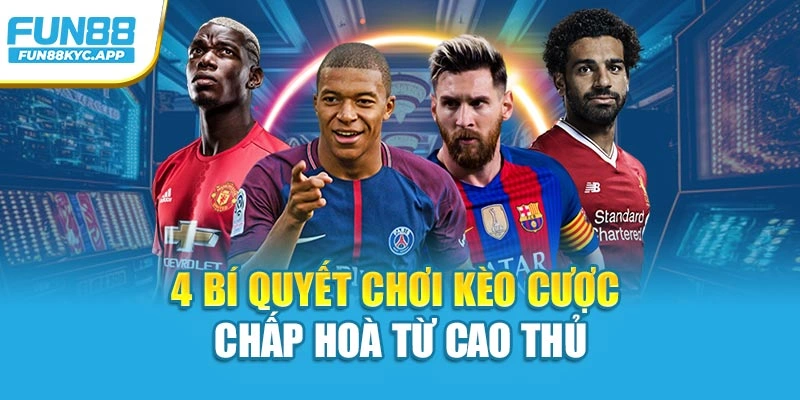 4 bí quyết chơi kèo cược chấp hoà từ cao thủ