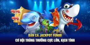 Bắn Cá Jackpot Fun88 – Cơ Hội Trúng Thưởng Cực Lớn, Kịch Tính