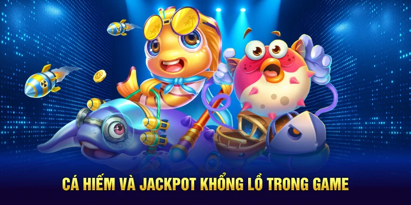 Cá hiếm và Jackpot khổng lồ trong game