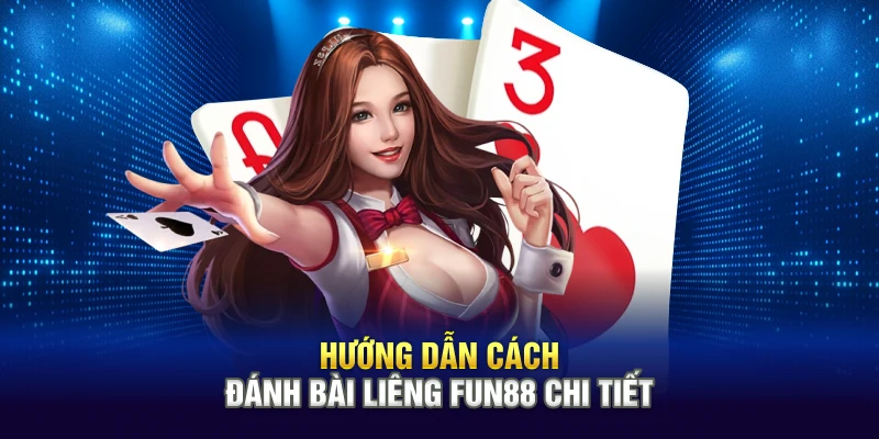 Hướng dẫn cách đánh bài Liêng Fun88 chi tiết 