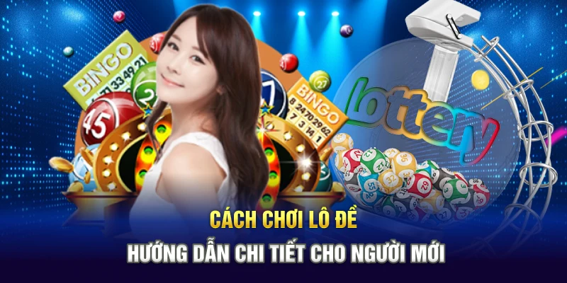 Cách Chơi Lô Đề – Hướng Dẫn Chi Tiết Cho Người Mới