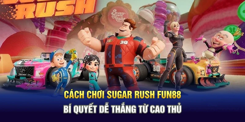  Cách Chơi Sugar Rush Fun88 - Bí Quyết Dễ Thắng Từ Cao Thủ 