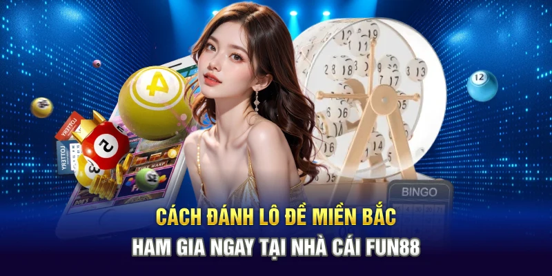 Cách Đánh Lô Đề Miền Bắc - Tham Gia Ngay Tại Nhà Cái Fun88