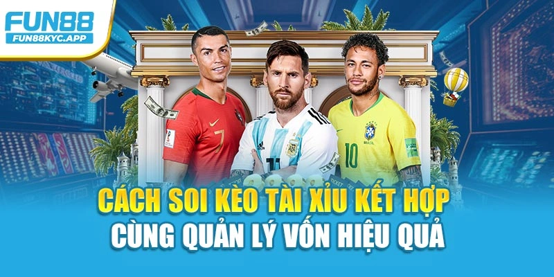 Cách soi kèo tài xỉu kết hợp cùng quản lý vốn hiệu quả