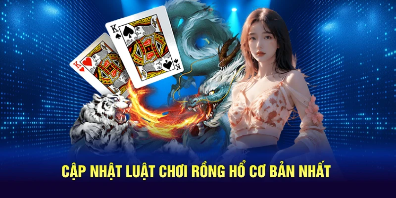 Cập nhật luật chơi Rồng Hổ cơ bản nhất