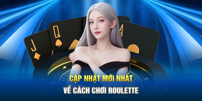 Cập nhật mới nhất về cách chơi Roulette