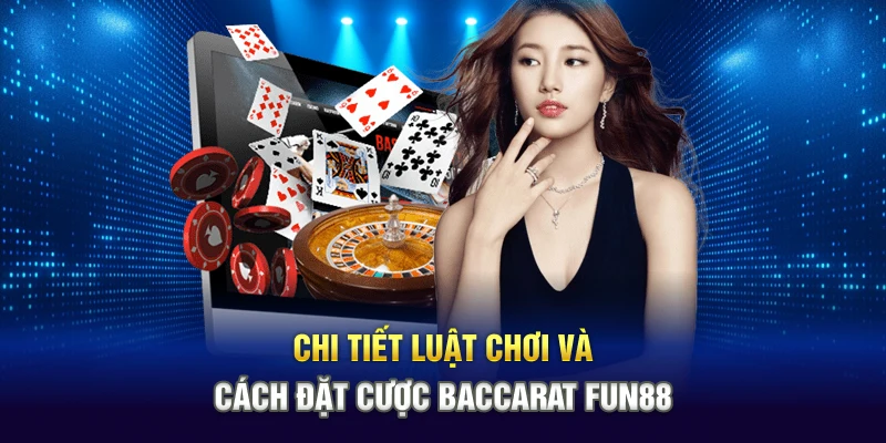Chi tiết luật chơi và cách đặt cược Baccarat Fun88