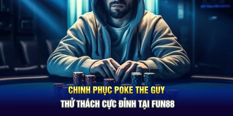 Chinh Phục Poke The Guy - Thử Thách Cực Đỉnh Tại FUN88