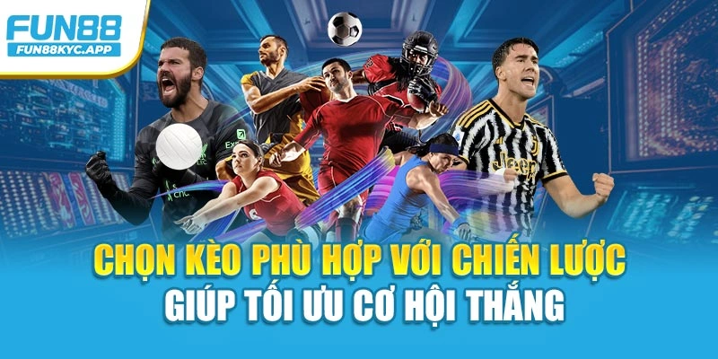 Chọn kèo phù hợp với chiến lược giúp tối ưu cơ hội thắng