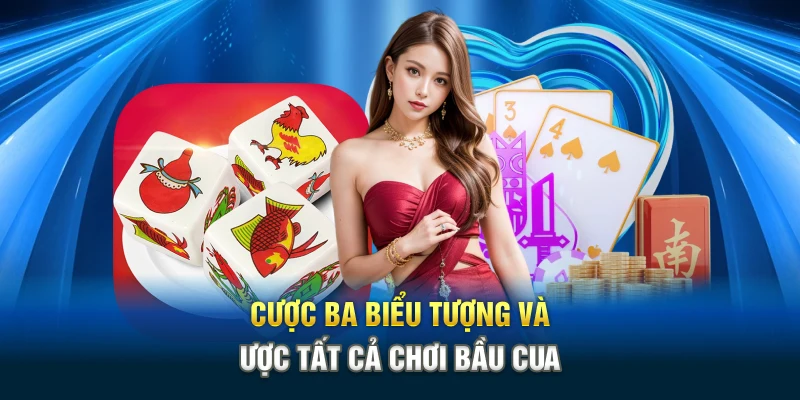Cược ba biểu tượng và cược tất cả chơi bầu cua