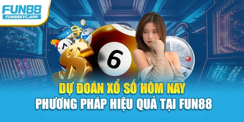 Dự Đoán Xổ Số Hôm Nay - Phương Pháp Hiệu Quả Tại Fun88