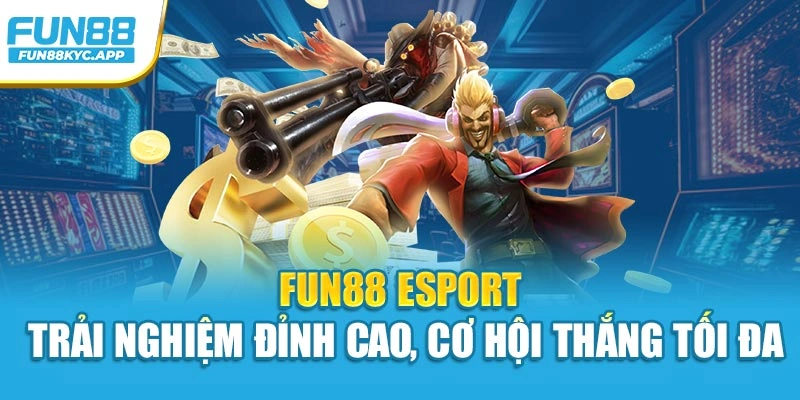 Fun88 Esport – Trải Nghiệm Đỉnh Cao, Cơ Hội Thắng Tối Đa