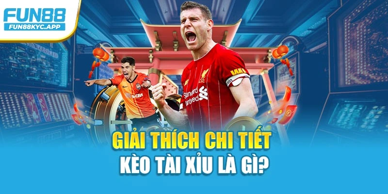 Giải thích chi tiết kèo tài xỉu là gì?