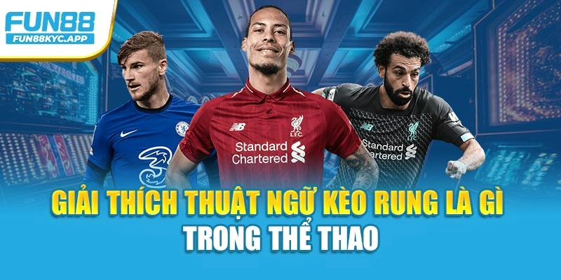 Giải thích thuật ngữ kèo rung là gì trong thể thao