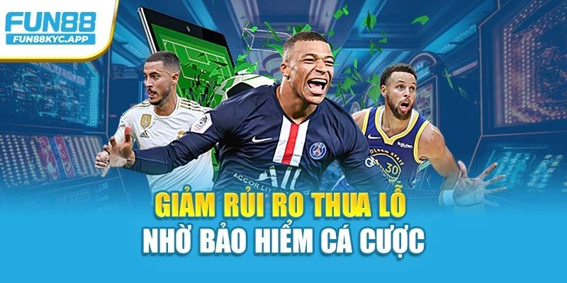 Giảm rủi ro thua lỗ nhờ bảo hiểm cá cược