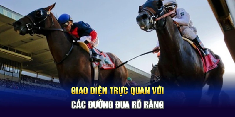 Giao diện trực quan với các đường đua rõ ràng