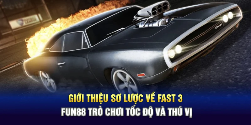 Giới thiệu sơ lược về Fast 3 Fun88 trò chơi tốc độ và thú vị
