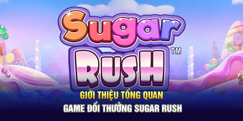 Giới thiệu tổng quan game đổi thưởng Sugar Rush