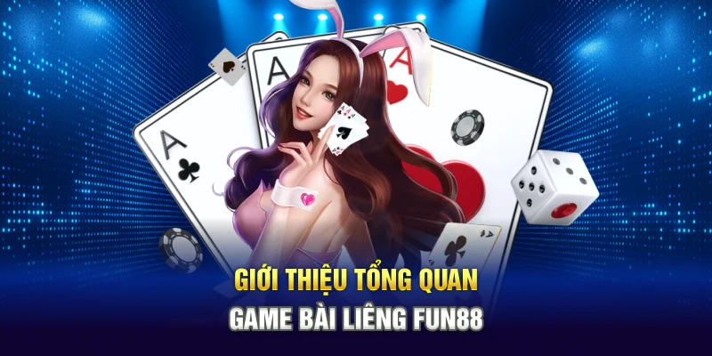 Giới thiệu tổng quan game bài Liêng Fun88