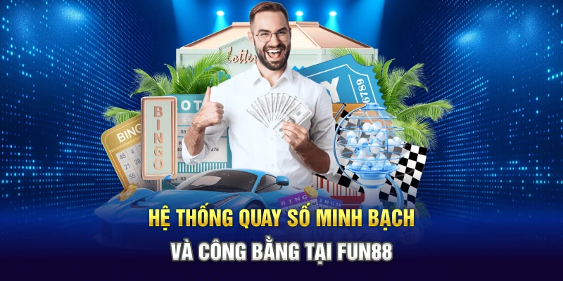 Hệ thống quay số minh bạch và công bằng tại Fun88