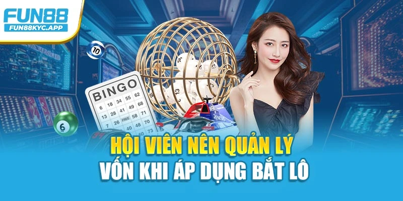 Hội viên nên quản lý vốn khi áp dụng bắt lô