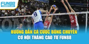 Hướng Dẫn Cá Cược Bóng Chuyền – Cơ Hội Thắng Cao Từ Fun88