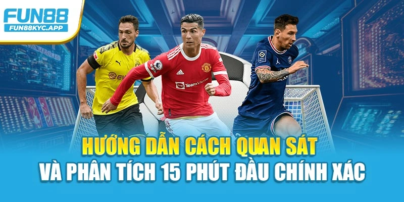 Hướng dẫn cách quan sát và phân tích 15 phút đầu chính xác