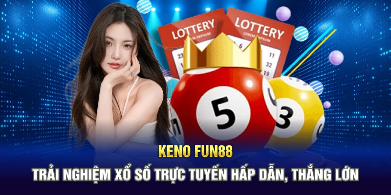 Keno Fun88 – Trải Nghiệm Xổ Số Trực Tuyến Hấp Dẫn, Thắng Lớn