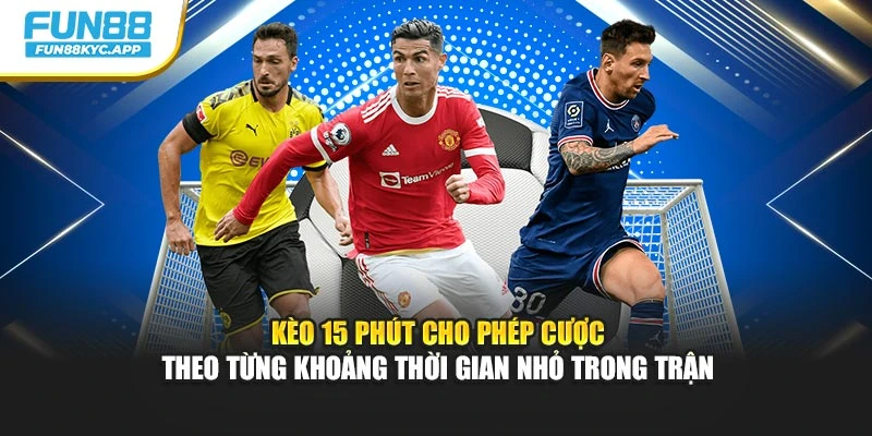 Kèo 15 phút cho phép cược theo từng khoảng thời gian nhỏ trong trận