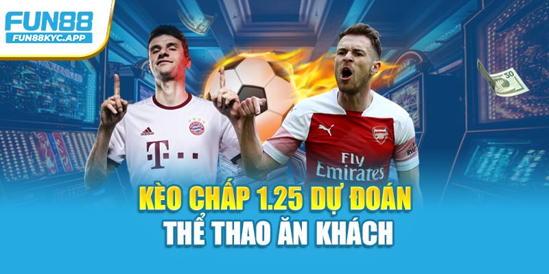 Kèo chấp 1.25 dự đoán thể thao ăn khách
