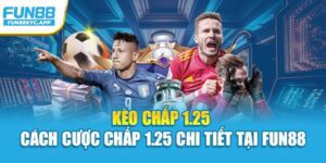 Kèo chấp 1.25 – Cách Cược Chấp 1.25 Chi Tiết Tại Fun88