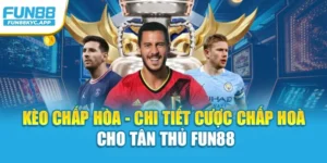 Kèo Chấp Hòa - Chi Tiết Cược Chấp Hoà Cho Tân Thủ Fun88