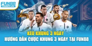 Kèo khung 3 ngày – Hướng Dẫn Cược Khung 3 Ngày Tại Fun88