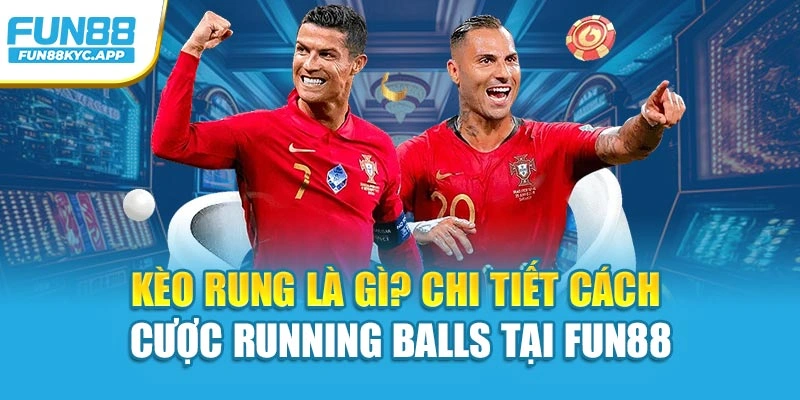 Kèo Rung Là Gì? Chi Tiết Cách Cược Running Balls Tại Fun88