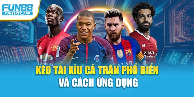 Kèo tài xỉu cả trận phổ biến và cách ứng dụng