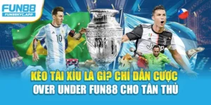 Kèo Tài Xỉu Là Gì? Chỉ Dẫn Cược Over Under Fun88 Cho Tân Thủ