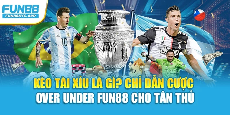 Kèo Tài Xỉu Là Gì? Chỉ Dẫn Cược Over Under Fun88 Cho Tân Thủ