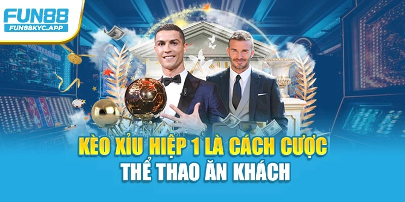 Kèo xỉu hiệp 1 là cách cược thể thao ăn khách