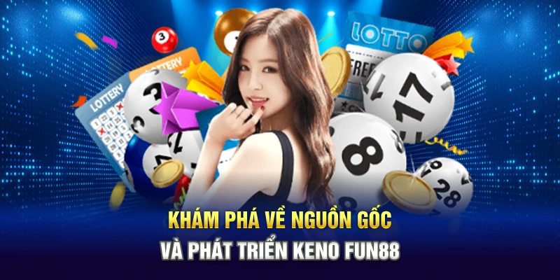 Khám phá về nguồn gốc và phát triển Keno Fun88
