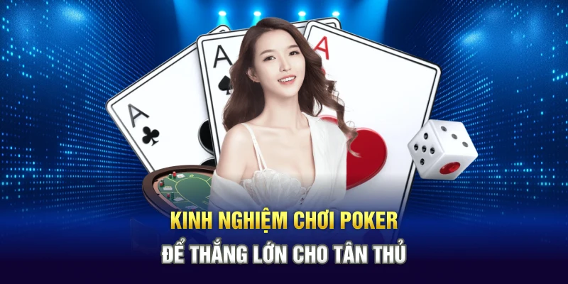 Kinh nghiệm chơi Poker để thắng lớn cho tân thủ