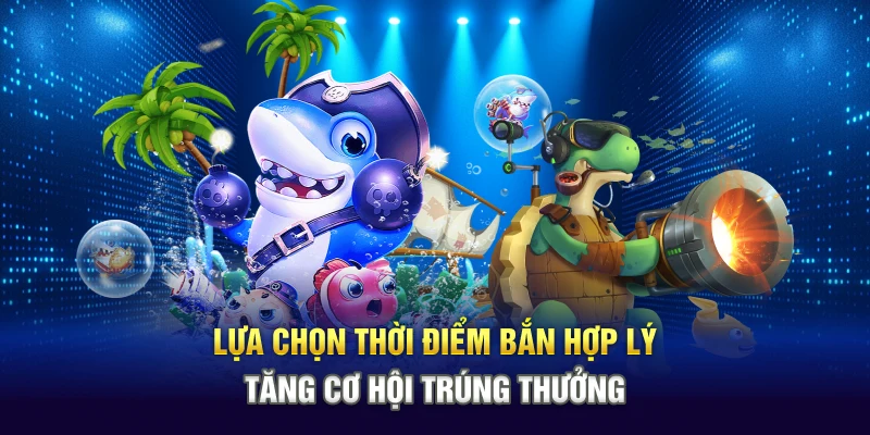 Lựa chọn thời điểm bắn hợp lý tăng cơ hội trúng thưởng