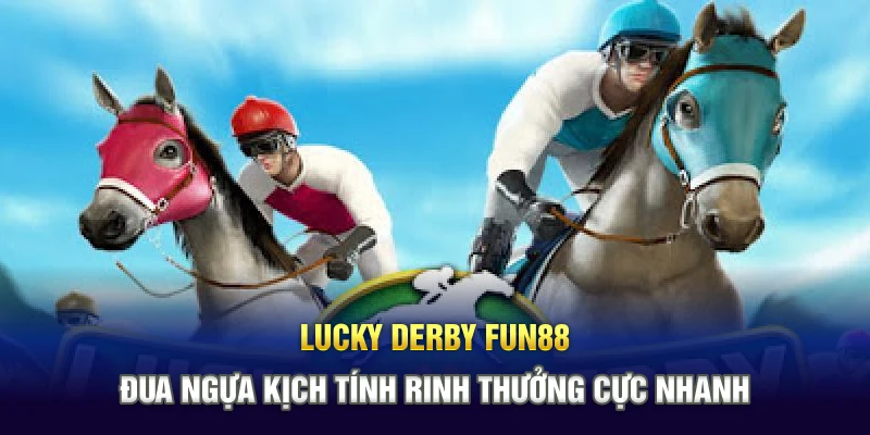 Lucky Derby Fun88 – Đua Ngựa Kịch Tính Rinh Thưởng Cực Nhanh
