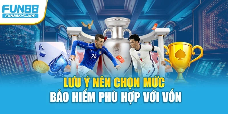 Lưu ý nên chọn mức bảo hiểm phù hợp với vốn