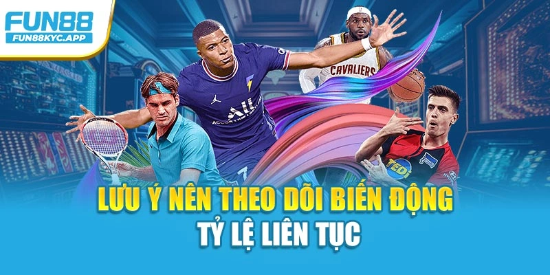 Lưu ý nên theo dõi biến động tỷ lệ liên tục